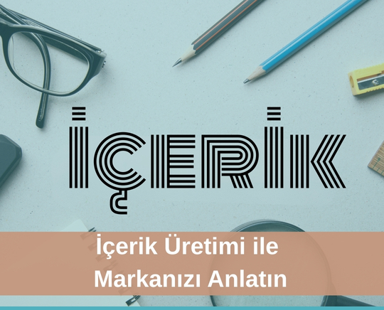 İçerik Üretimi ile Markanızı Anlatın